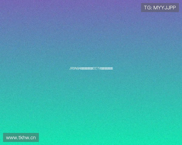 JRSNBA高清直播全程回顾CCTV赛事精彩瞬间解析